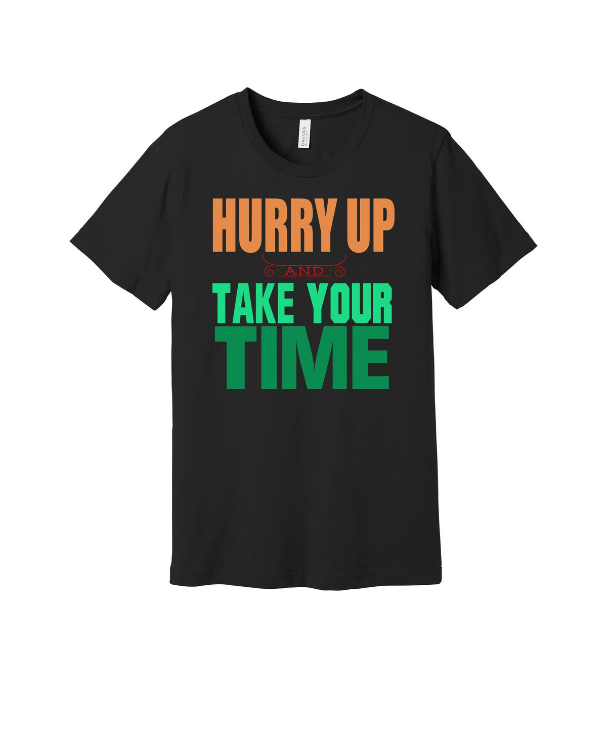 Hurry Up and Take Your Time graphic on a black Bella+Canvas 3001 tee