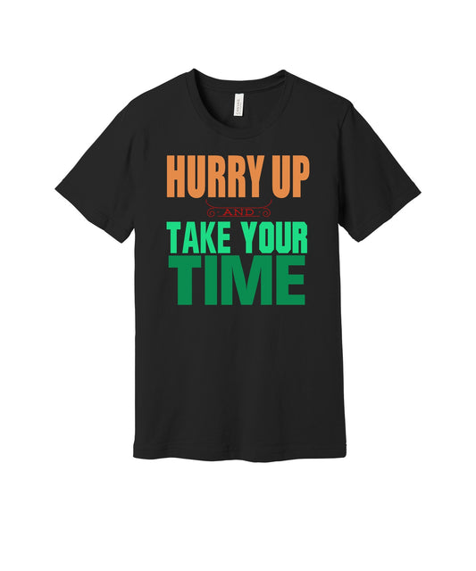 Hurry Up and Take Your Time graphic on a black Bella+Canvas 3001 tee
