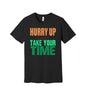 Hurry Up and Take Your Time graphic on a black Bella+Canvas 3001 tee