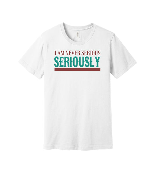 Never Serious Seriously graphic on a white Bella+Canvas 3001 tee