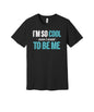 So Cool I Want to Be Me graphic on a black Bella+Canvas 3001 tee