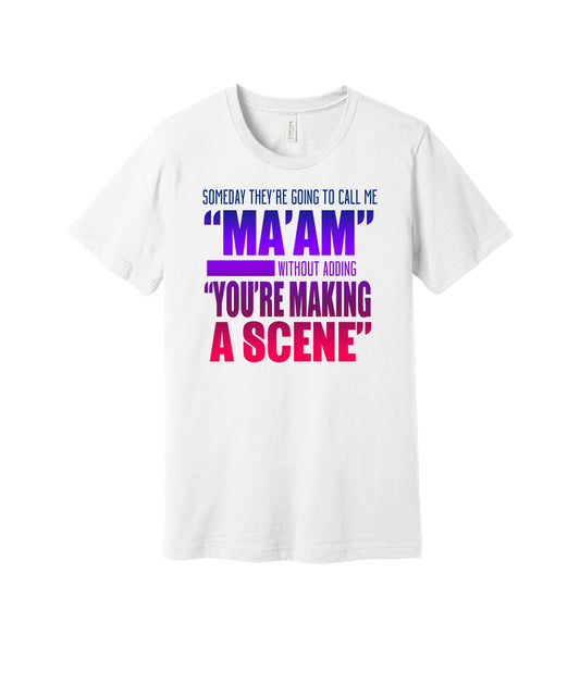 Ma'am You're Making a Scene graphic on a white Bella+Canvas 3001 tee