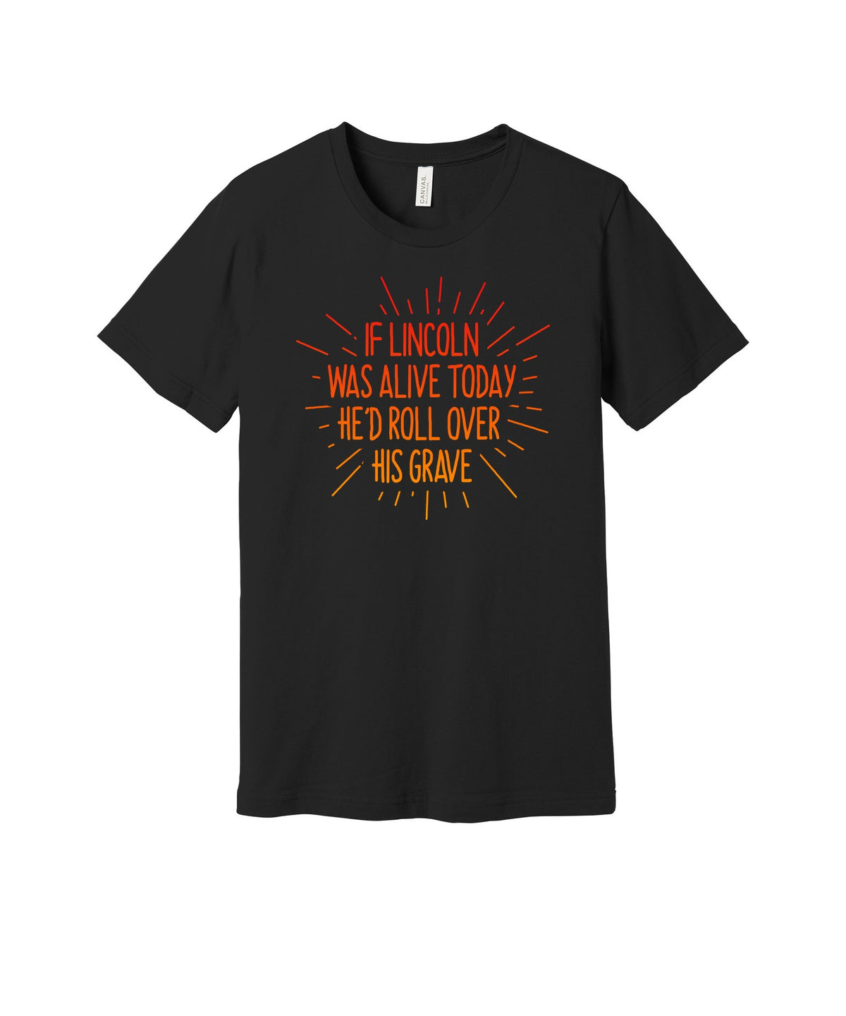 If Lincoln Was Alive Today graphic on a black Bella+Canvas 3001 tee
