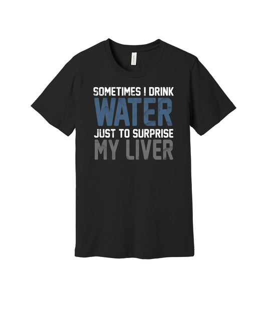 Water to Surprise My Liver graphic on a black Bella+Canvas 3001 tee