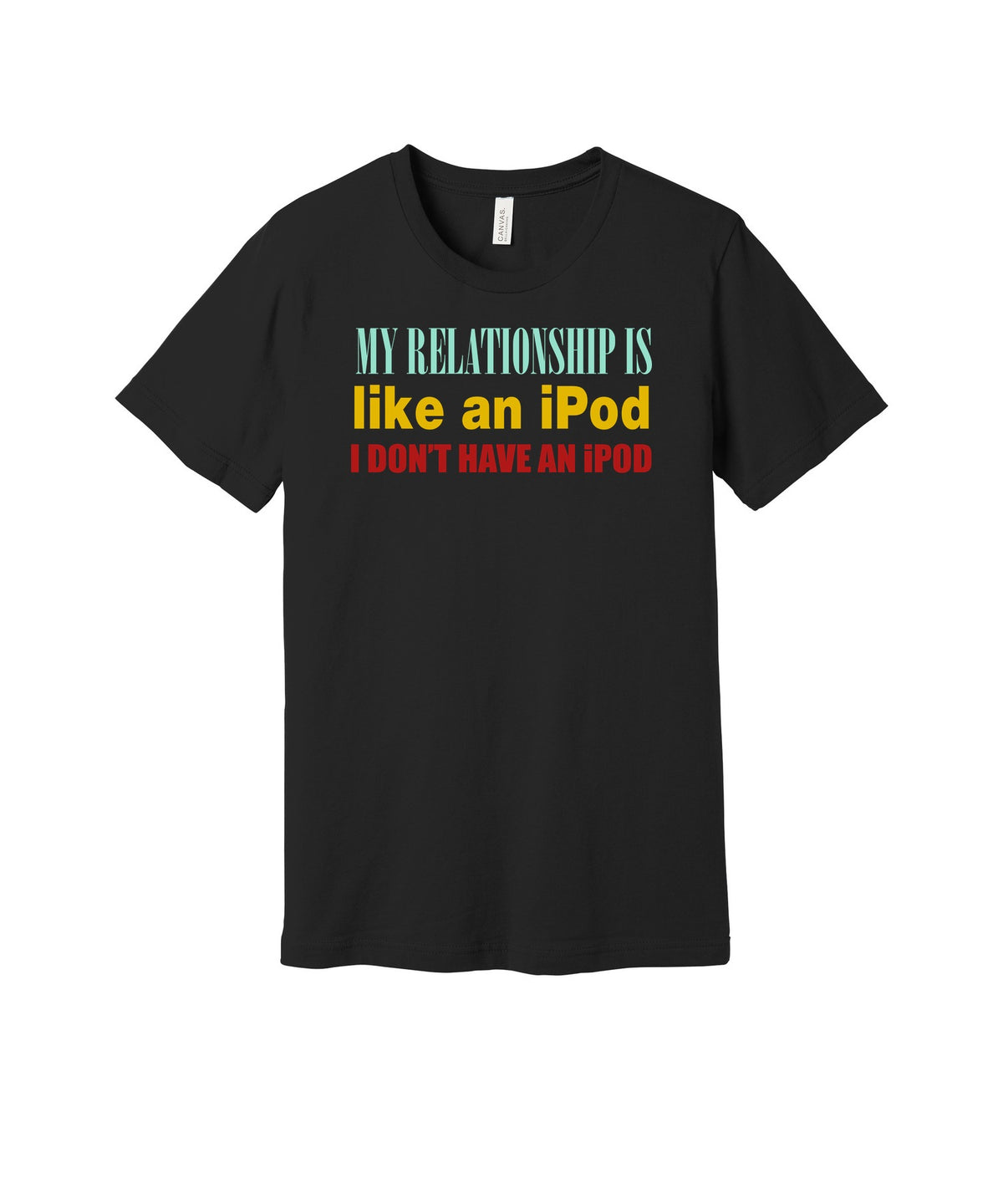 My Relationship Is Like an iPod graphic on a black Bella+Canvas 3001 tee