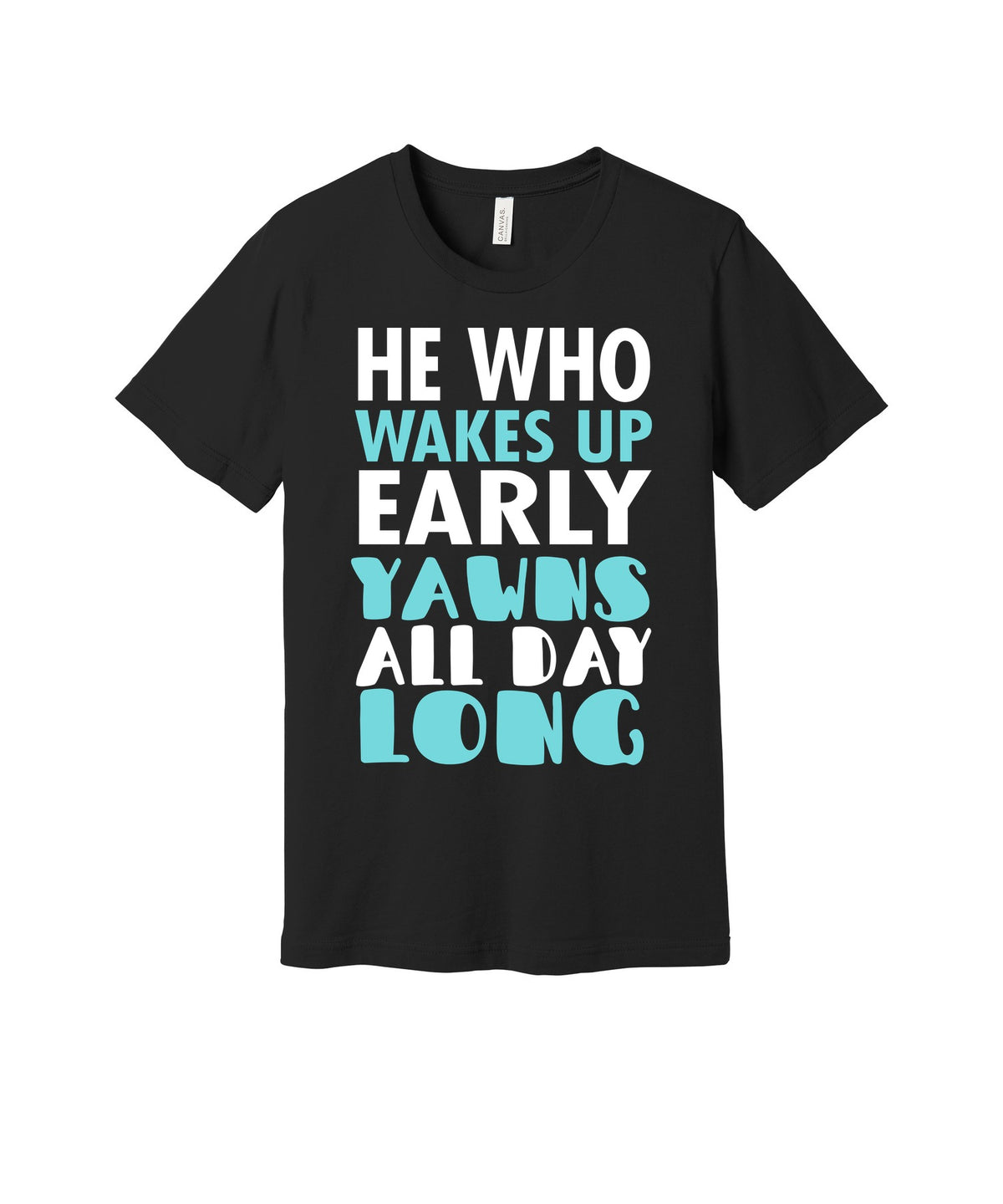 Wake Up Early Yawn All Day graphic on a black Bella+Canvas 3001 tee
