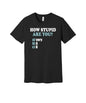 How Stupid Are You graphic on a black Bella+Canvas 3001 tee