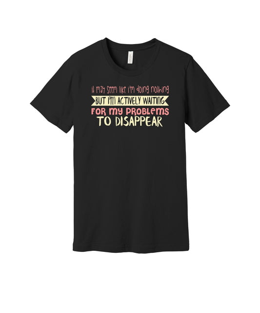 Waiting for Problems to Disappear graphic on a black Bella+Canvas 3001 tee