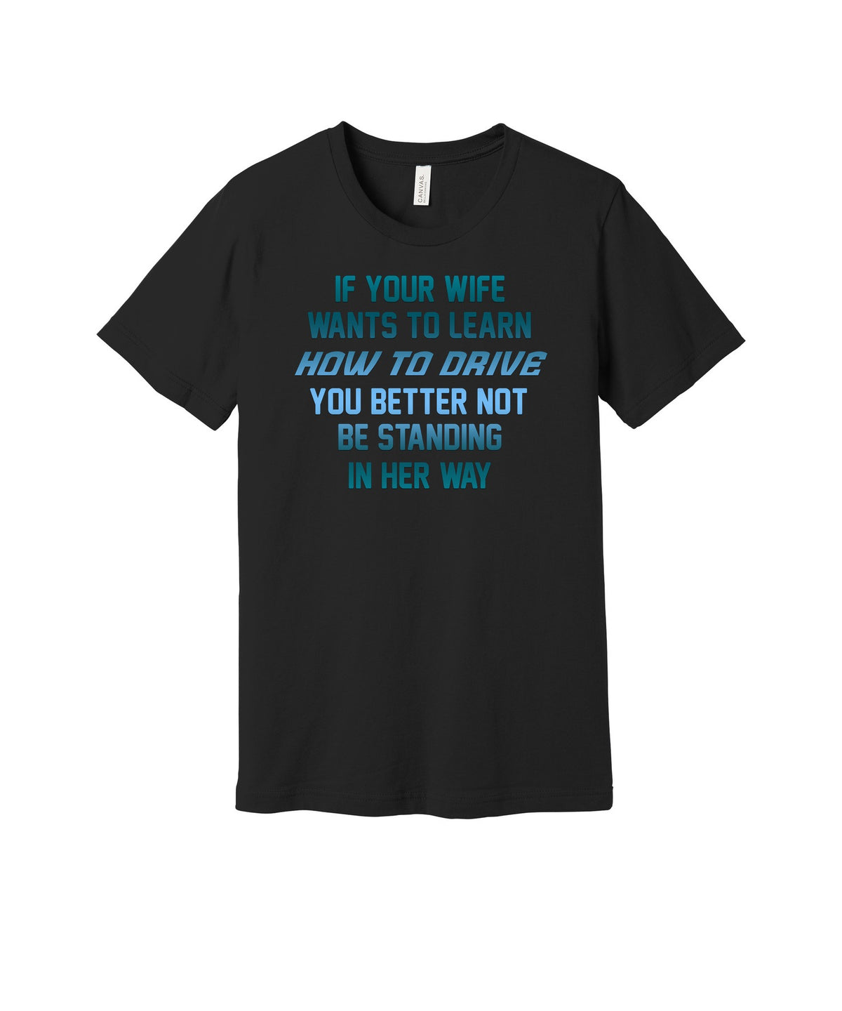 When Your Wife Learns to Drive graphic on a black Bella+Canvas 3001 tee