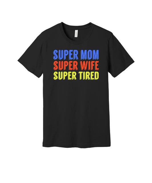 Super Mom Super Wife Super Tired graphic on a black Bella+Canvas 3001 tee