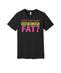 Does This Shirt Make Me Look Fat graphic on a black Bella+Canvas 3001 tee