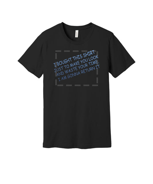 Bought This Shirt to Make You Look graphic on a black Bella+Canvas 3001 tee