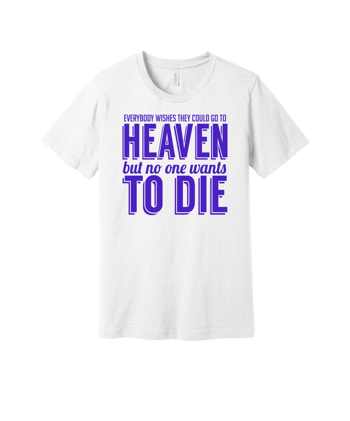 Everyone Wants Heaven graphic on a white Bella+Canvas 3001 tee