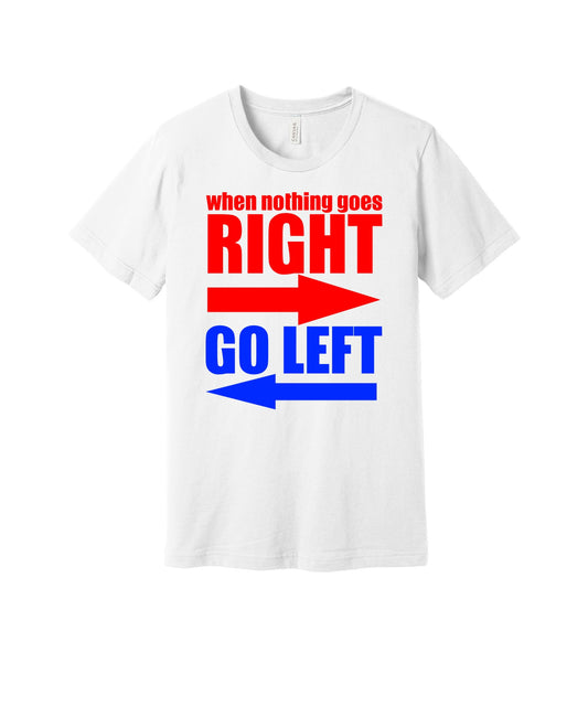 When Nothing Goes Right Go Left graphic on a white Bella+Canvas 3001 tee