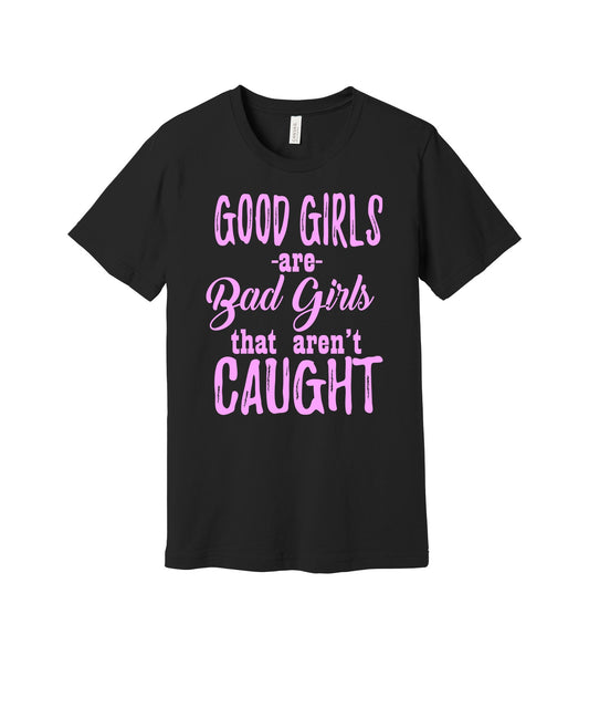 Good Girls Aren't Caught graphic on a black Bella+Canvas 3001 tee