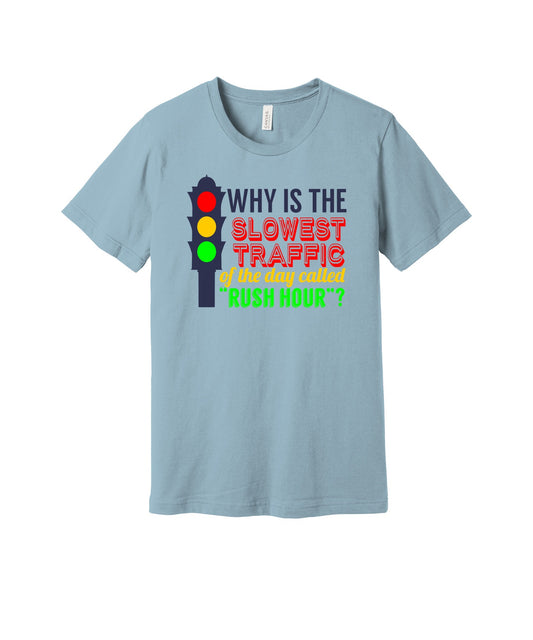 Why Is It Called Rush Hour graphic on a light blue Bella+Canvas 3001 tee