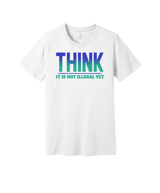 Think It's Not Illegal Yet graphic on a white Bella+Canvas 3001 tee
