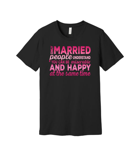 Married Happy and Miserable graphic on a black Bella+Canvas 3001 tee