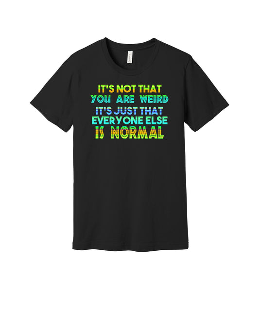 Everyone Else Is Normal graphic on a black Bella+Canvas 3001 tee