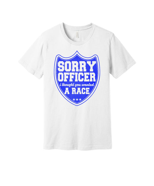Sorry Officer Thought You Wanted a Race graphic on a white Bella+Canvas 3001 tee