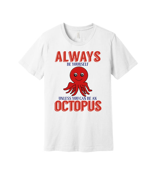 Always Be an Octopus graphic on a white Bella+Canvas 3001 tee