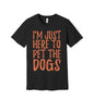Here to Pet the Dogs graphic on a black Bella+Canvas 3001 tee