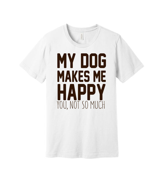 My Dog Makes Me Happy graphic on a white Bella+Canvas 3001 tee