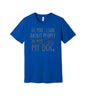 The More I Trust My Dog graphic on a true royal Bella+Canvas 3001 tee