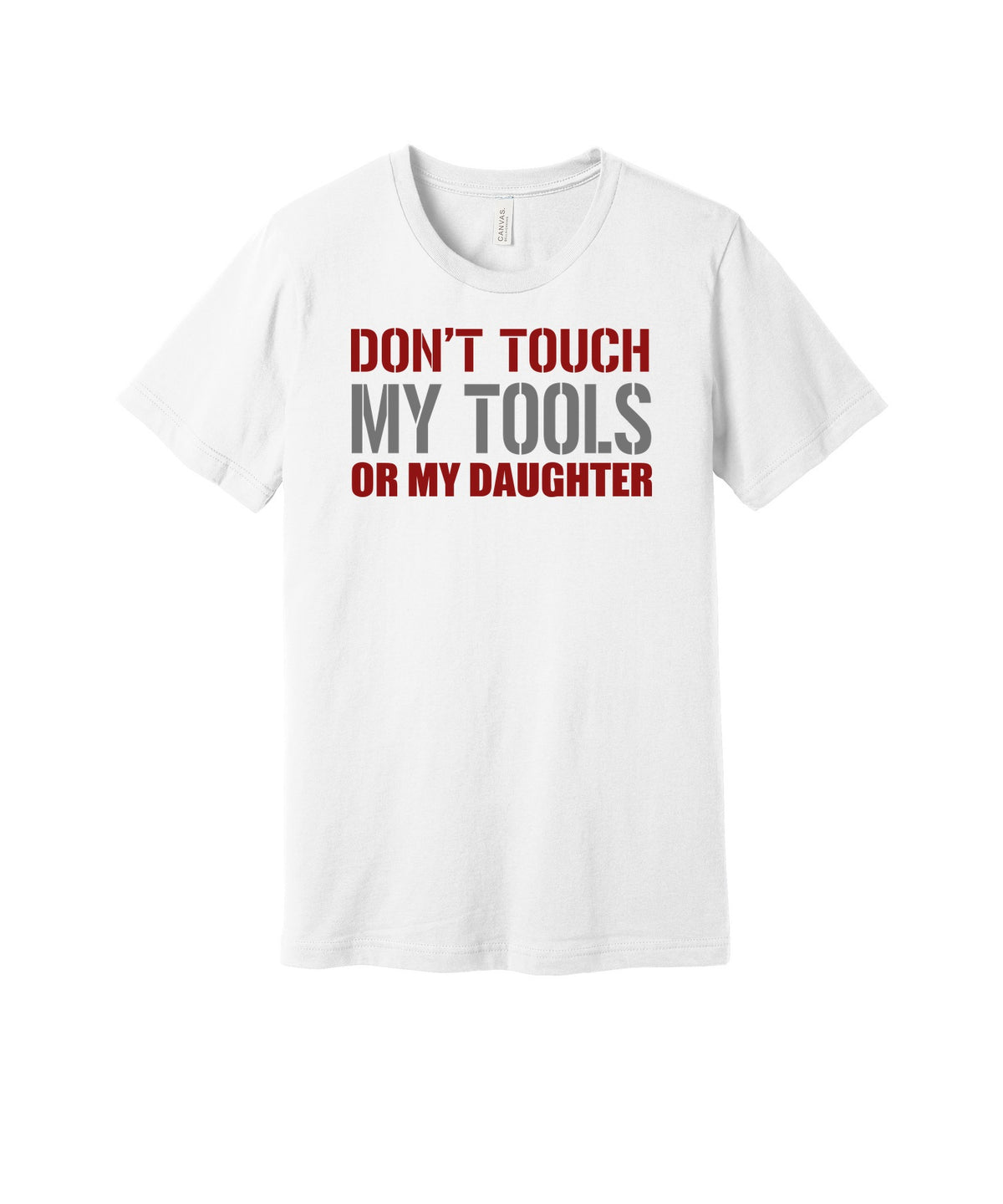 Don't Touch My Tools or My Daughter graphic on a white Bella+Canvas 3001 tee