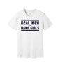 Real Men Make Girls graphic on a white Bella+Canvas 3001 tee