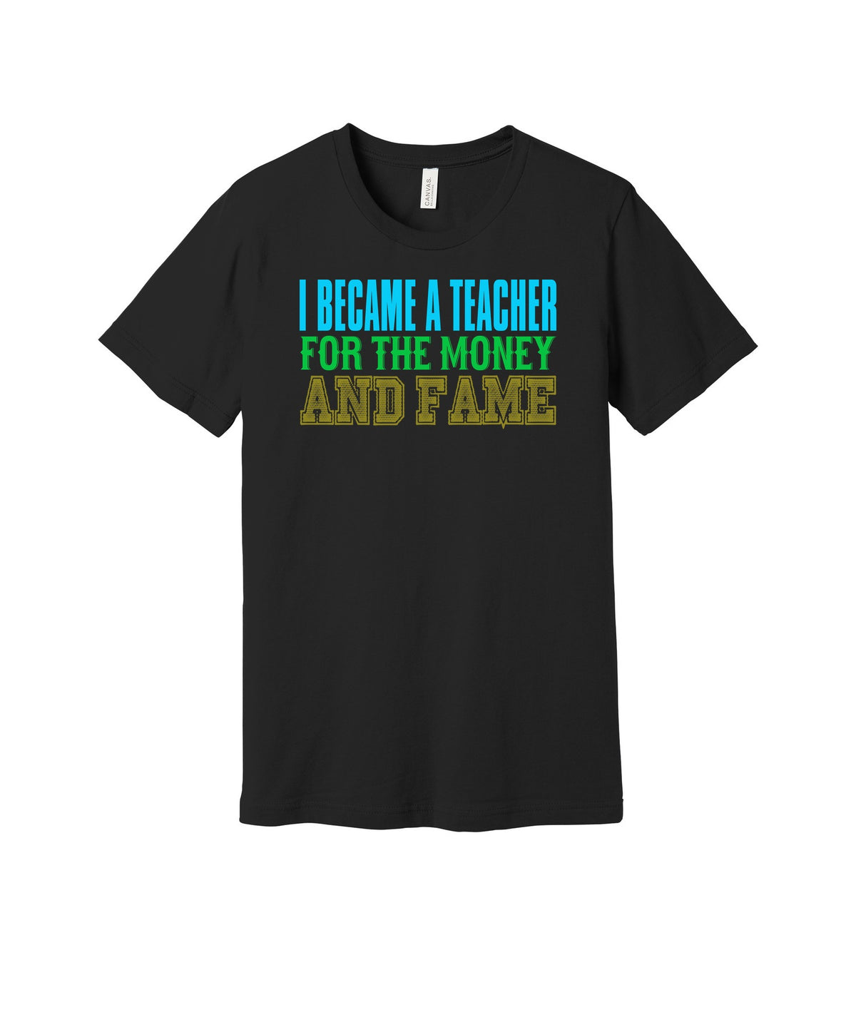 Teacher for Money and Fame graphic on a black Bella+Canvas 3001 tee