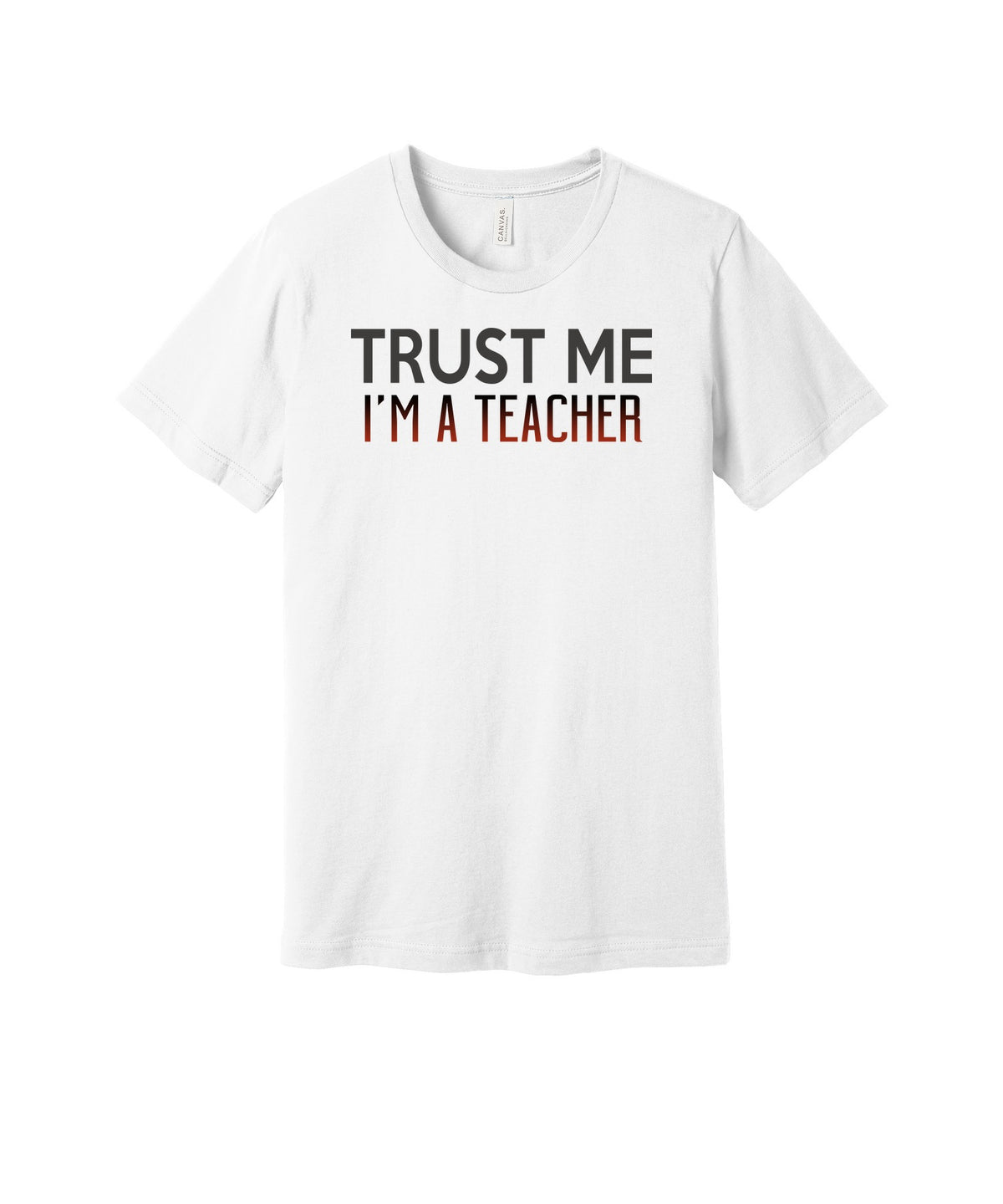 Trust Me I'm a Teacher graphic on a white Bella+Canvas 3001 tee