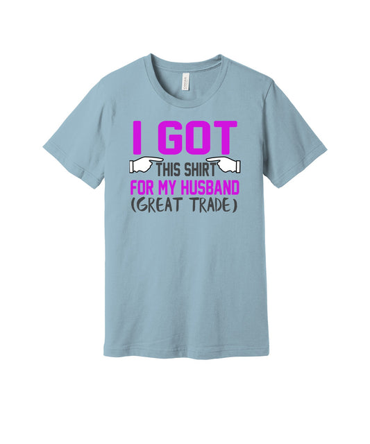 Traded My Husband for This Shirt graphic on a light blue Bella+Canvas 3001 tee