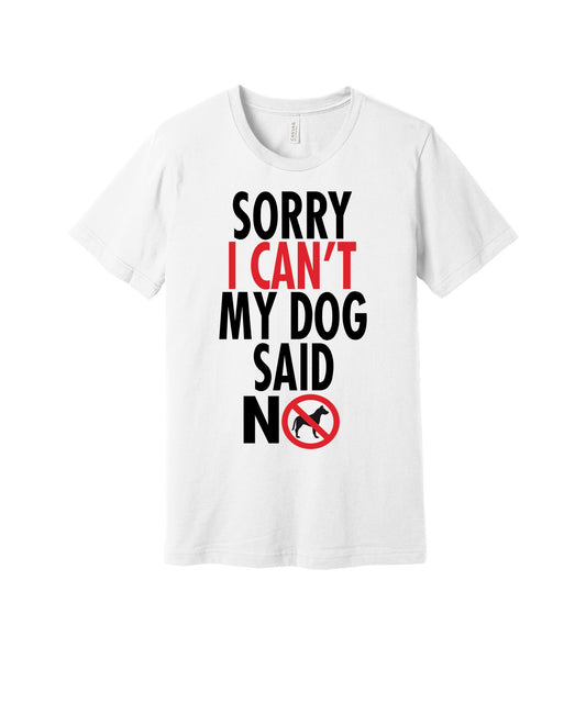 Sorry My Dog Said No graphic on a white Bella+Canvas 3001 tee