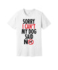 Sorry My Dog Said No graphic on a white Bella+Canvas 3001 tee