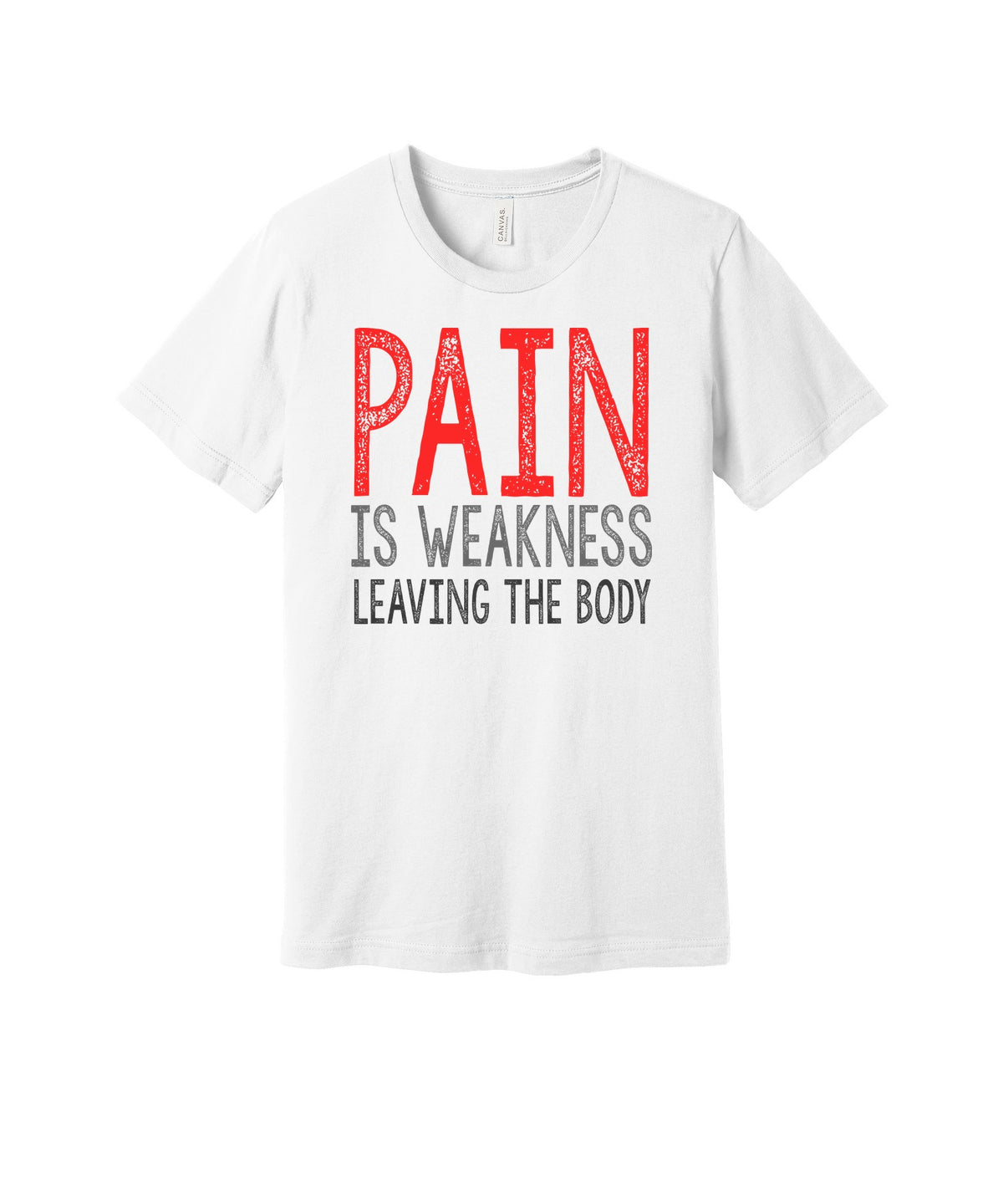 Pain Is Weakness Leaving the Body graphic on a white Bella+Canvas 3001 tee