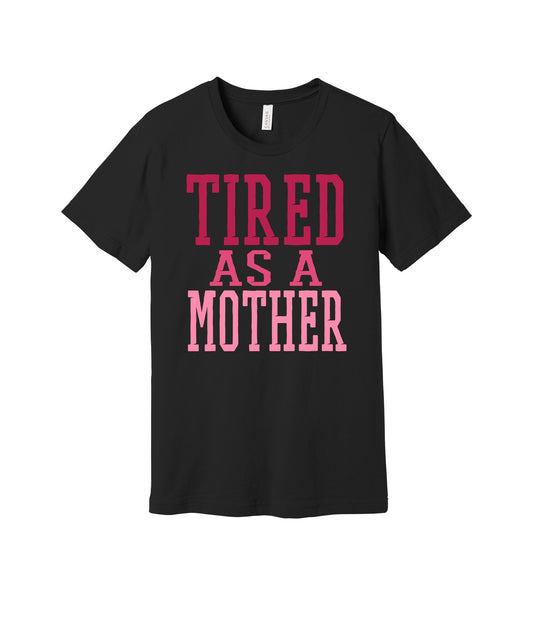 Tired as a Mother graphic on a black Bella+Canvas 3001 tee