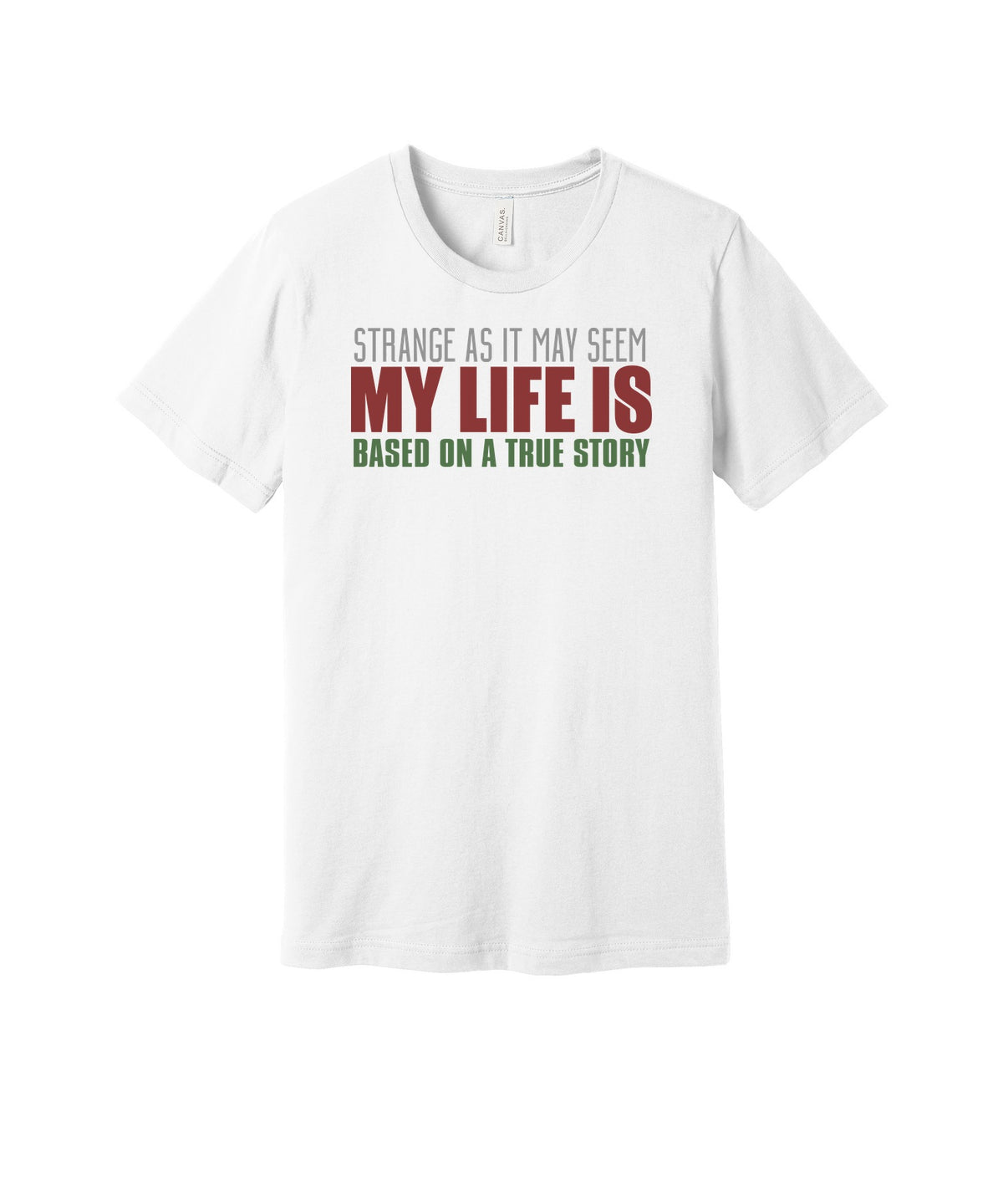 My Life Is Based on a True Story graphic on a white Bella+Canvas 3001 tee