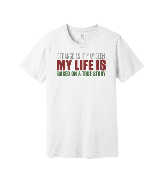 My Life Is Based on a True Story graphic on a white Bella+Canvas 3001 tee