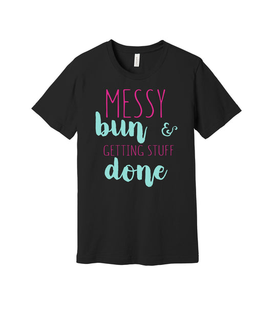 Messy Bun Getting Stuff Done graphic on a black Bella+Canvas 3001 tee