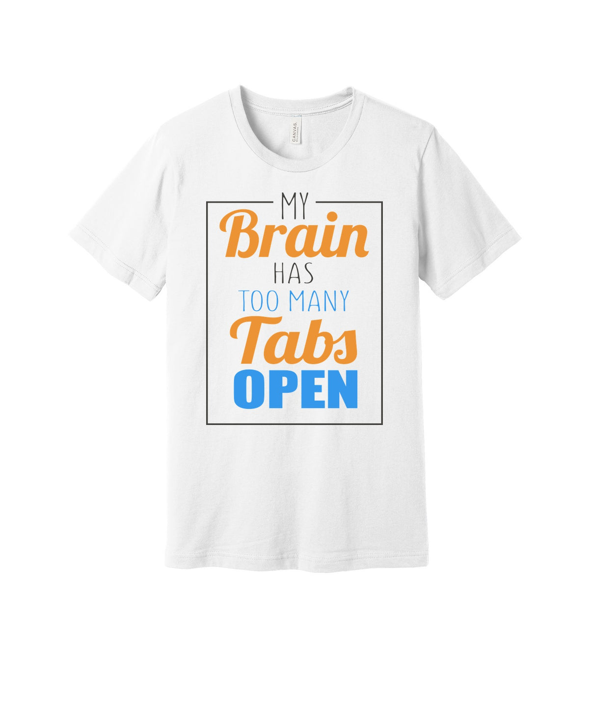 My Brain Has Too Many Tabs Open graphic on a white Bella+Canvas 3001 tee