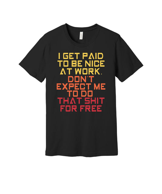 Paid to Be Nice at Work graphic on a black Bella+Canvas 3001 tee