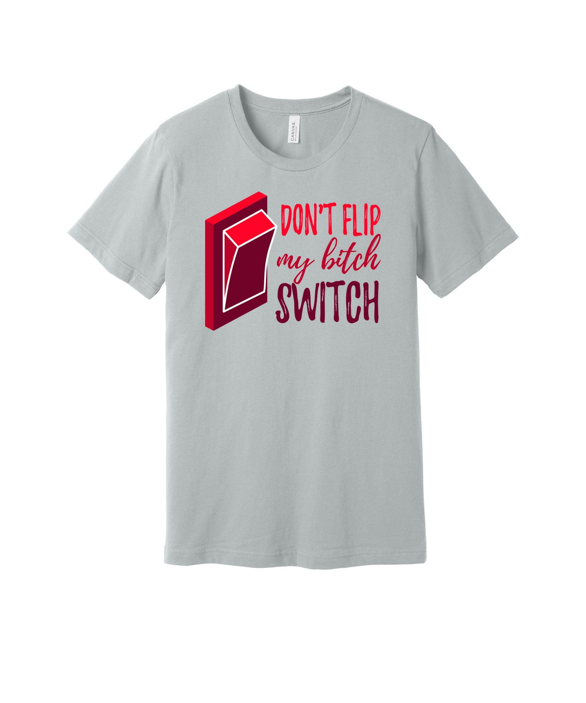 Don't Flip My Bitch Switch graphic on a solid athletic gray Bella+Canvas 3001 tee