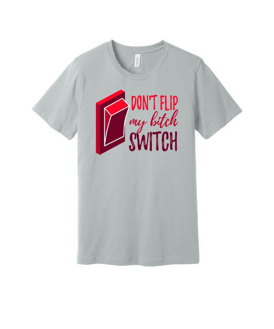 Don't Flip My Bitch Switch graphic on a solid athletic gray Bella+Canvas 3001 tee