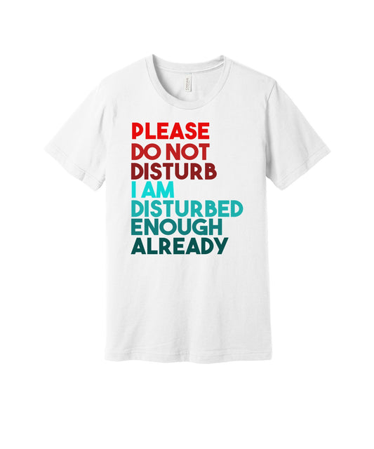 Do Not Disturb Disturbed Enough graphic on a white Bella+Canvas 3001 tee