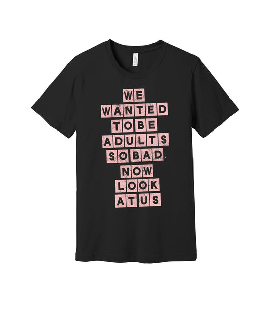We Wanted to Be Adults graphic on a black Bella+Canvas 3001 tee