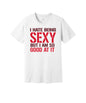 Good at Being Sexy graphic on a white Bella+Canvas 3001 tee