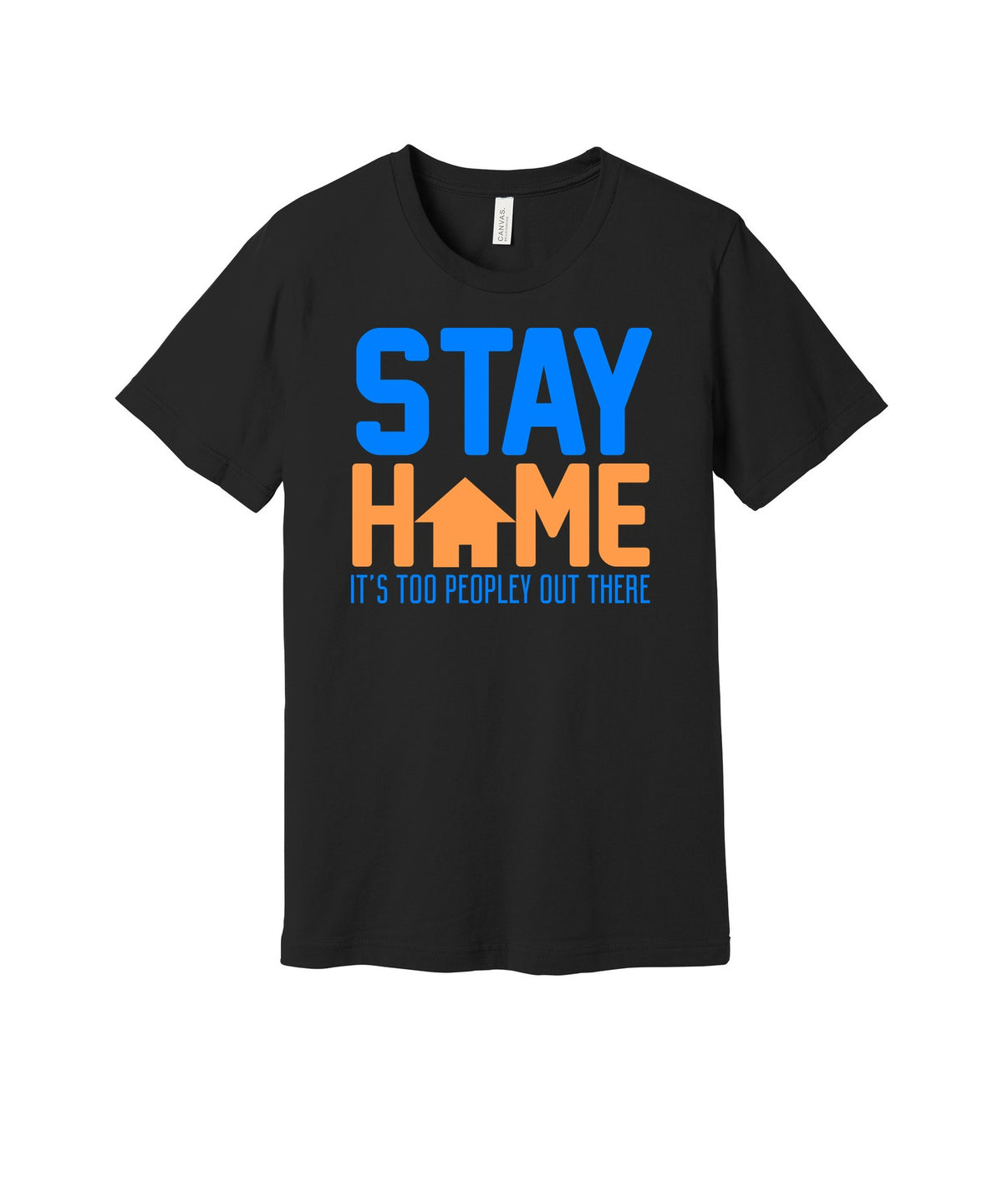 Stay Home It's Too Peopley graphic on a black Bella+Canvas 3001 tee