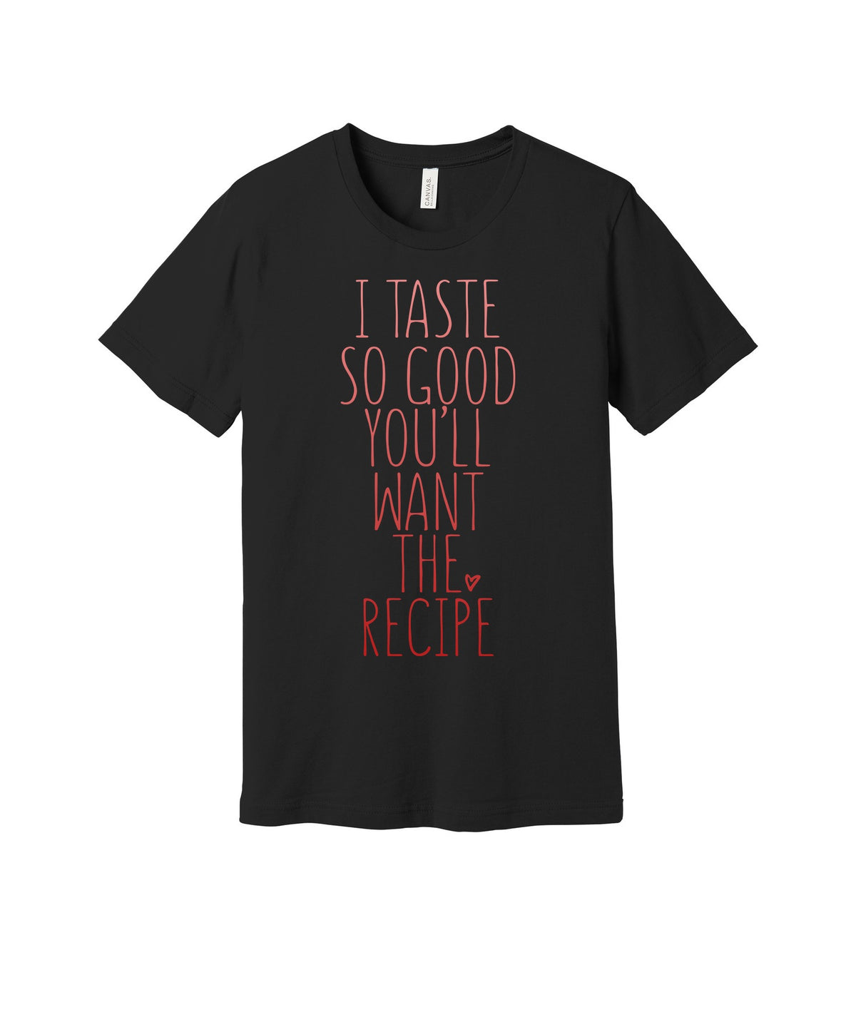 You'll Want the Recipe graphic on a black Bella+Canvas 3001 tee